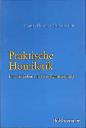 Frank Th. Brinkmann - Praktische Homiletik. Ein Leitfaden zur Predigtvorbereitung Exegese Religion Theologesch Prediger Predigtausarbeitung Christentum Liturgik Religionswissenschaften Theologe Praktische Theologie Predigt Frank Th. Brinkmann