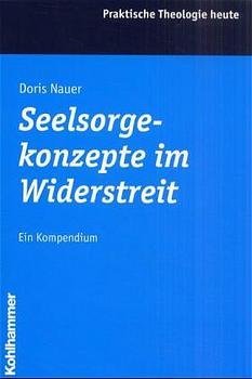 ISBN 9783170171152: Seelsorgekonzepte im Widerstreit Ein Kompendium Doris Nauer Praktische Theologie heute 55 Seelsorge Pastoraltheologie Christliche Religion Seelsorgetheorie Seelsorgemodell SeelsorgerInnen SeelsorgerIn