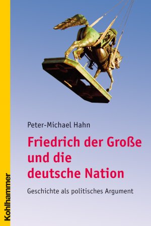 ISBN 9783170179523: Friedrich der Große und die deutsche Nation - Geschichte als politisches Argument