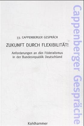 ISBN 9783170188358: Zukunft durch Flexibilität. Anforderungen an den Föderalismus in Deutschland. Ein Cappenberger Gespräch.