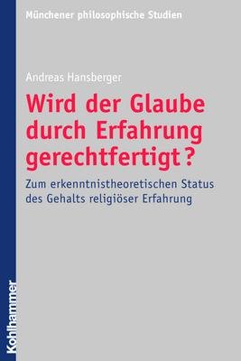 ISBN 9783170195455: Wird der Glaube durch Erfahrung gerechtfertigt? - Zum erkenntnistheoretischen Status des Gehalts religiöser Erfahrung