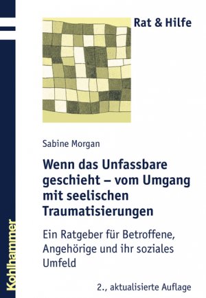 ISBN 9783170196650: Wenn das Unfassbare geschieht - vom Umgang mit seelischen Traumatisierungen - Ein Ratgeber für Betroffene, Angehörige und ihr soziales Umfeld (2. Aufl.)