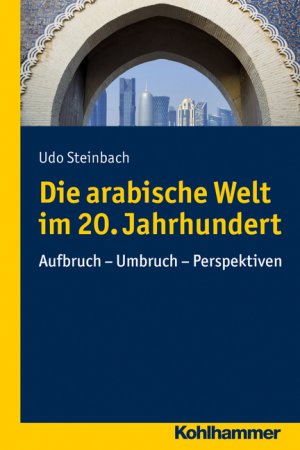 ISBN 9783170211575: Die arabische Welt im 20. Jahrhundert: Aufbruch - Umbruch - Perspektiven (Ländergeschichten) Steinbach, Udo