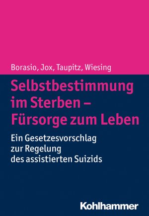 ISBN 9783170284814: Selbstbestimmung im Sterben - Fürsorge zum Leben - Ein Gesetzesvorschlag zur Regelung des assistierten Suizids