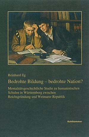 ISBN 9783170288676: Bedrohte Bildung - bedrohte Nation?: Mentalitätsgeschichtliche Studie zu humanistischen Schulen in Württemberg zwischen Reichsgründung und Weimarer ... Reihe B: Forschungen, 203, Band 203)