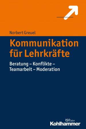 ISBN 9783170297890: Kommunikation für Lehrkräfte – Beratung - Konflikte - Teamarbeit - Moderation