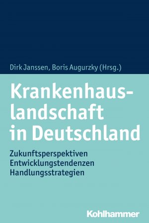 neues Buch – Krankenhauslandschaft in Deutschland / Zukunftsperspektiven - Entwicklungstendenzen - Handlungsstrategien / Dirk Janssen / Taschenbuch / 296 S. / Deutsch / 2018 / Verlag W. Kohlhammer GmbH