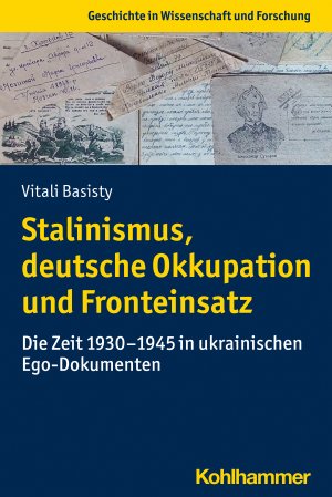 ISBN 9783170416987: Stalinismus, deutsche Okkupation und Fronteinsatz - Die Zeit 1930-1945 in ukrainischen Ego-Dokumenten