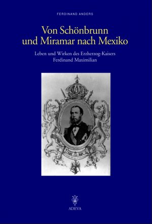 ISBN 9783201018999: Von Schönbrunn und Miramar nach Mexiko - Leben und Wirken des Erzherzog-Kaisers Ferdinand Maximilian