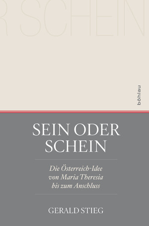 ISBN 9783205202899: Sein oder Schein – Die Österreich-Idee von Maria Theresia bis zum Anschluss