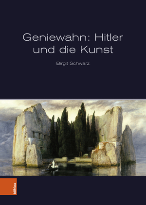 neues Buch – Birgit Schwarz – Geniewahn: Hitler und die Kunst