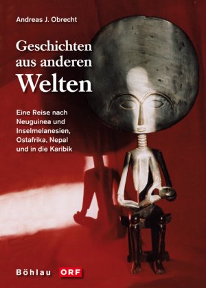 ISBN 9783205775157: Geschichten aus anderen Welten - Eine Reise nach Neuguinea und Inselmelanesien, Ostafrika, Nepal und in die Karibik