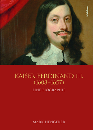 neues Buch – Mark Hengerer – Kaiser Ferdinand III. (1608-1657): Vom Krieg zum Frieden: Eine Biographie (Veröffentlichungen der Kommission für Neuere Geschichte Österreichs, Band 107)