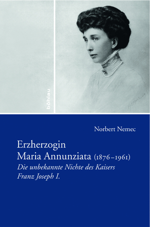 ISBN 9783205784562: Erzherzogin Maria Annunziata (1876-1961) - Die unbekannte Nichte Kaiser Franz Josephs I