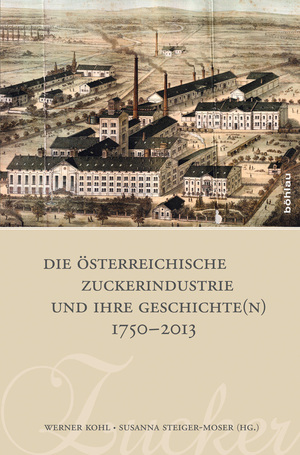 ISBN 9783205794981: Die österreichische Zuckerindustrie und ihre Geschichte(n) 1750 - 2013