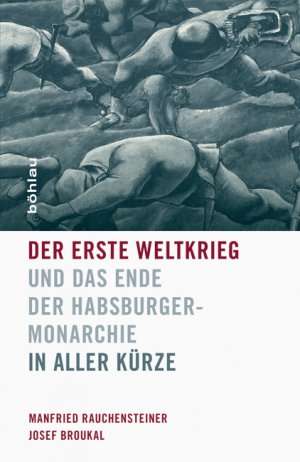 ISBN 9783205796978: Der Erste Weltkrieg und das Ende der Habsburgermonarchie 1914-1918 - In aller Kürze