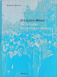 ISBN 9783205983422: Die Juden Wiens im Zeitalter Kaiser Franz Josephs – Aus dem Englischen übers. von Marie-Therese Pitner und Susanne Grabmayr