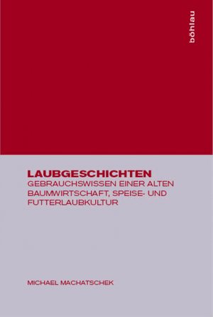 ISBN 9783205992950: Laubgeschichten: Gebrauchswissen einer alten Baumwirtschaft, Speise- und Futterlaubkultur [Gebundene Ausgabe] von Michael Machatschek (Autor)