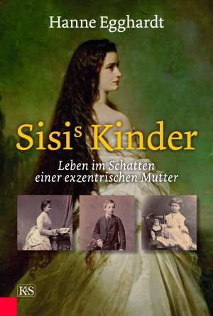 ISBN 9783218012492: Sisi’s Kinder - Leben im Schatten einer exzentrischen Mutter