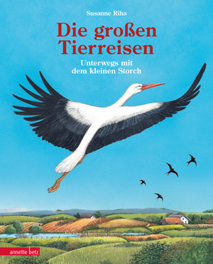 neues Buch – Susanne Riha – Die großen Tierreisen - Unterwegs mit dem kleinen Storch: für alle Entdeckerinnen und Entdecker: besondere Tiere, weite Reisen und spannende Karten