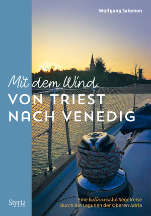 neues Buch – Wolfgang Salomon – Mit dem Wind von Triest nach Venedig / Eine kulinarische Segelreise durch die Lagunen der Oberen Adria / Wolfgang Salomon / Taschenbuch / 192 S. / Deutsch / 2024 / Styria Verlag / EAN 9783222137198