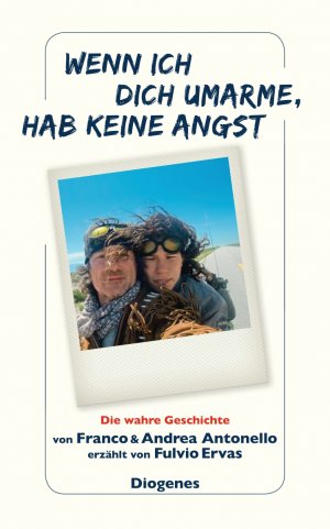 ISBN 9783257068511: Wenn ich dich umarme, hab keine Angst - Die wahre Geschichte von Franco und Andrea Antonello erzählt von Fulvio Ervas