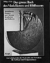 Philippe Clerin - Das grosse Buch des Modellierens und Bildhauens. Modellieren, Formen und Giessen, Bearbeiten und Behauen Ein Lehrbuch fr alle Werkstoffe und Techniken fr Anfnger und Fortgeschrittene