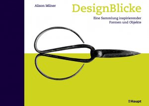 ISBN 9783258068978: DesignBlicke. Eine Sammlung inspirierender Formen und Objekte. Alison Milner. [Aus dem Engl. übers. von Anne Taubert]