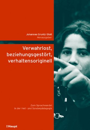 ISBN 9783258069579: Verwahrlost, beziehungsgestört, verhaltensoriginell - Zum Sprachwandel in der Heil- und Sonderpädagogik