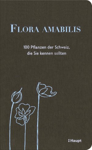 ISBN 9783258080277: Flora amabilis – 100 Pflanzen der Schweiz, die Sie kennen sollten