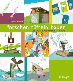 ISBN 9783258600598: forschen, tüfteln, bauen: Das Umwelt-Mitmachbuch für Kinder