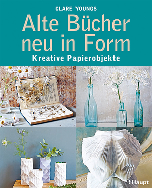 ISBN 9783258601755: Alte Bücher neu in Form - Kreative Papierobjekte