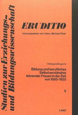 ISBN 9783261026705: Bildung und berufliches Selbstverständnis lehrender Frauen in der Zeit von 1885 - 1920. (Studien zur Erziehungs- und Bildungswissenschaft Band 5). (Dissertation)  Bogerts, Hildegard