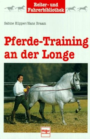 ISBN 9783275012244: Pferde-Training an der Longe Küpper, Sabine and Braam, Hans