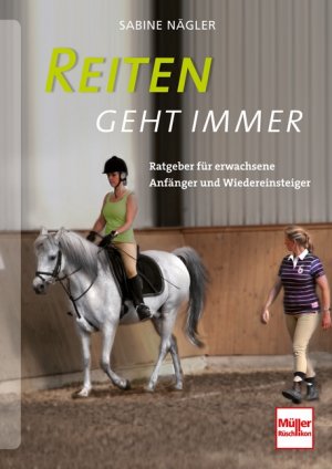 ISBN 9783275018543: Reiten geht immer: Ratgeber für erwachsene Anfänger und Wiedereinsteiger Nägler, Sabine