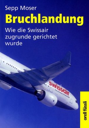 ISBN 9783280026946: Bruchlandung - Wie die Swissair zugrunde gerichtet wurde