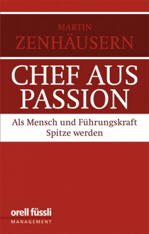 gebrauchtes Buch – Martin Zenhäusern – Chef aus Passion - Als Mensch und Führungskraft Spitze werden