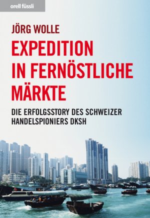 ISBN 9783280053522: Expedition in fernöstliche Märkte - Die Erfolgsstory des Schweizer Handelspioniers DKSH