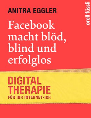 ISBN 9783280054956: Facebook macht blöd, blind und erfolglos - Digital-Therapie für Ihr Internet-Ich