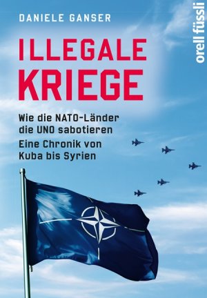 ISBN 9783280056318: Illegale Kriege - Wie die NATO-Länder die UNO sabotieren.Eine Chronik von Kuba bis Syrien