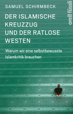 ISBN 9783280056363: Der islamische Kreuzzug und der ratlose Westen - Warum wir eine selbstbewusste Islamkritik brauchen