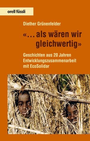 ISBN 9783280060728: ... als wären wir gleichwertig: Geschichten aus 20 Jahren Entwicklungszusammenarbeit mit EcoSolidar Grünenfelder, Diether.