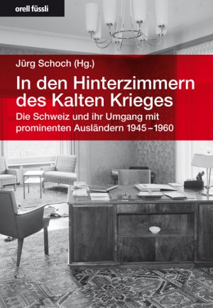 gebrauchtes Buch – Jürg Schoch  – In den Hinterzimmern des Kalten Krieges Die Schweiz und ihr Umgang mit prominenten Ausländern 1945- 1960