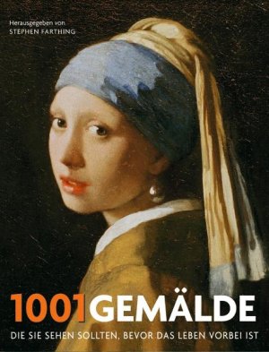 ISBN 9783283005436: 1001 Gemälde: die Sie sehen sollten, bevor das Leben vorbei ist. Ausgewählt und vorgestellt von 83 Künstlern, Kuratoren, Kunstkritikern und Sammlern