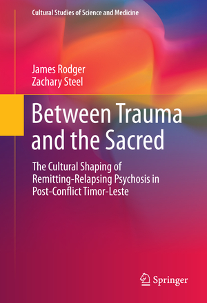 ISBN 9783319244228: Between Trauma and the Sacred - The Cultural Shaping of Remitting-Relapsing Psychosis in Post-Conflict Timor-Leste