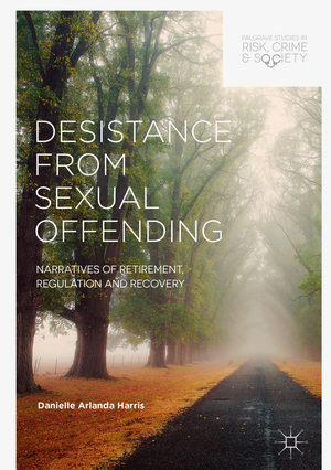 ISBN 9783319631998: Desistance from Sexual Offending - Narratives of Retirement, Regulation and Recovery