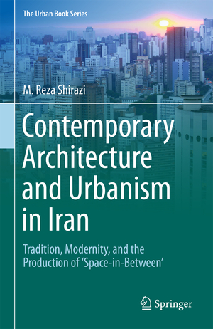 ISBN 9783319721842: Contemporary Architecture and Urbanism in Iran - Tradition, Modernity, and the Production of 'Space-in-Between'