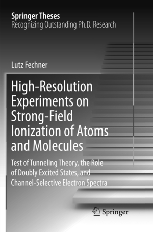 ISBN 9783319811833: High-Resolution Experiments on Strong-Field Ionization of Atoms and Molecules - Test of Tunneling Theory, the Role of Doubly Excited States, and Channel-Selective Electron Spectra