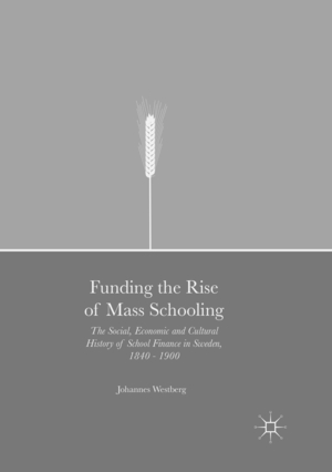 ISBN 9783319821078: Funding the Rise of Mass Schooling - The Social, Economic and Cultural History of School Finance in Sweden, 1840 – 1900