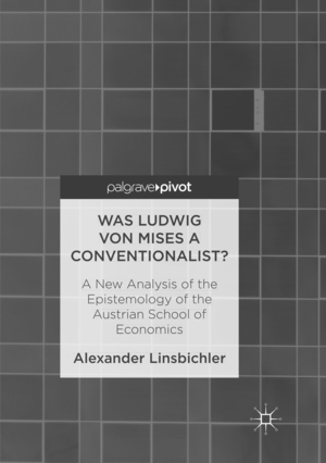 ISBN 9783319834580: Was Ludwig von Mises a Conventionalist? – A New Analysis of the Epistemology of the Austrian School of Economics